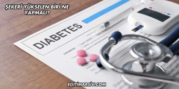Şekeri Yükselen Biri Ne Yapmalı?