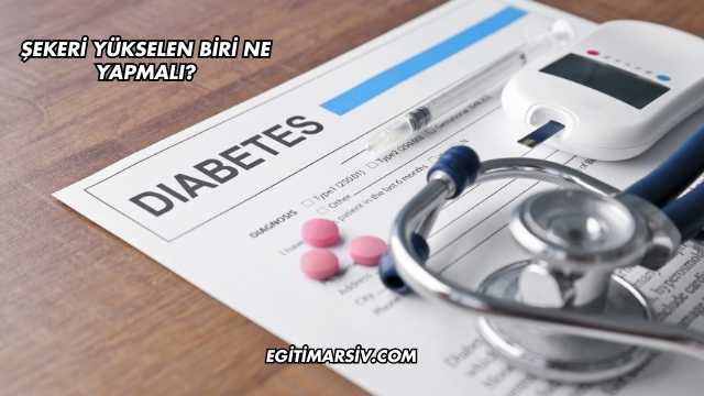 Şekeri Yükselen Biri Ne Yapmalı?
