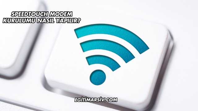 Speedtouch Modem Kurulumu Nasıl Yapılır?