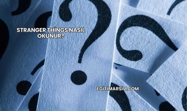 Stranger Things Nasıl Okunur?
