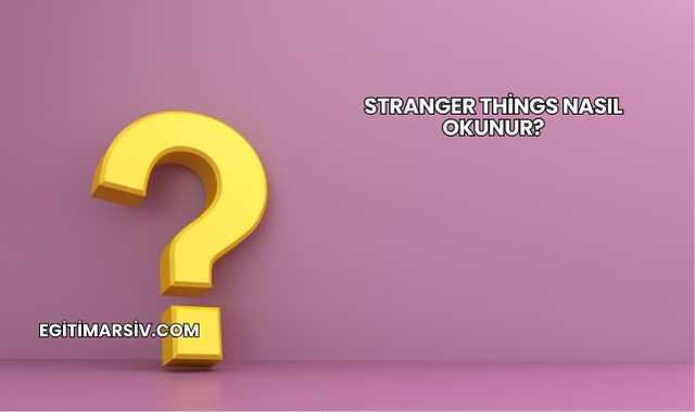 Stranger Things Nasıl Okunur?