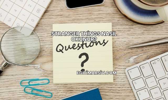 Stranger Things Nasıl Okunur?