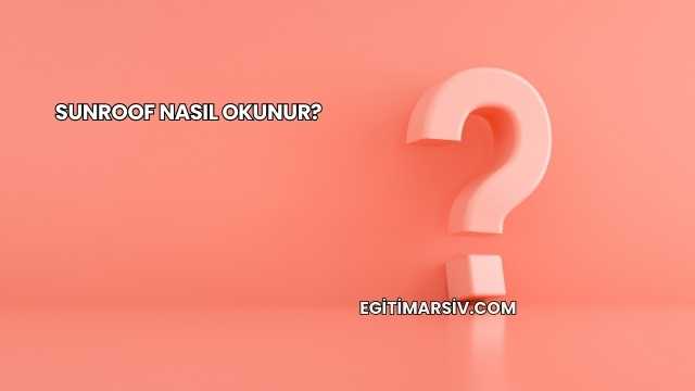 Sunroof Nasıl Okunur?
