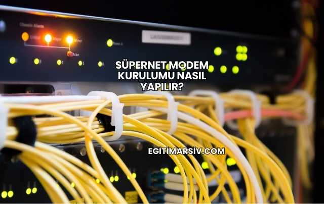 Süpernet Modem Kurulumu Nasıl Yapılır?
