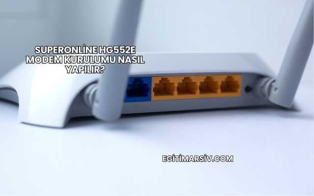 Superonline Hg552E Modem Kurulumu Nasıl Yapılır?