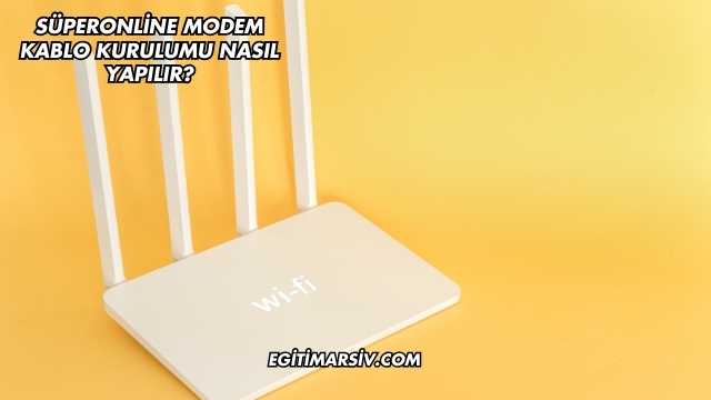 Süperonline Modem Kablo Kurulumu Nasıl Yapılır?