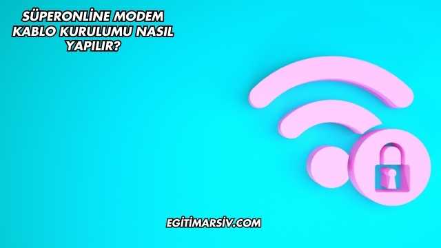 Süperonline Modem Kablo Kurulumu Nasıl Yapılır?