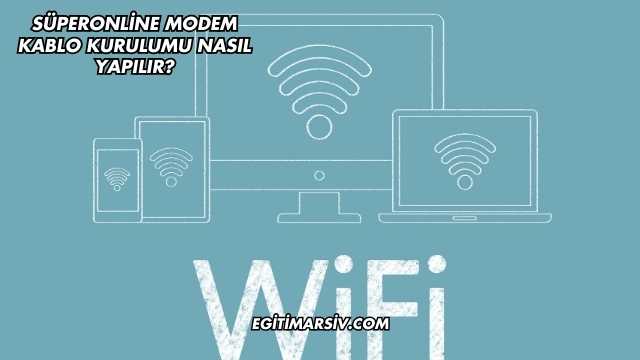 Süperonline Modem Kablo Kurulumu Nasıl Yapılır?