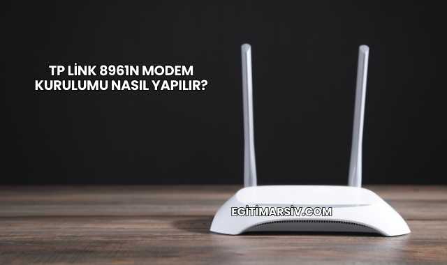 TP Link 8961n Modem Kurulumu Nasıl Yapılır?