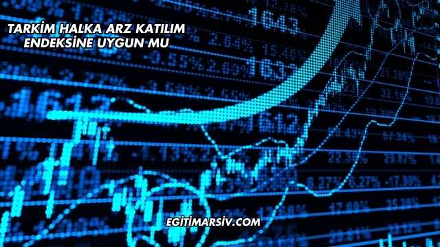 Tarkim Halka Arz Katılım Endeksine Uygun mu?