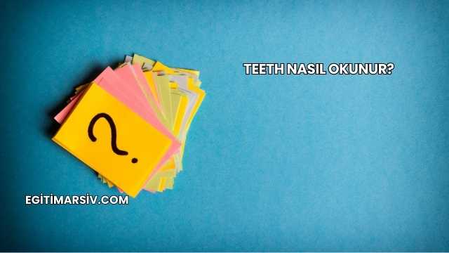 Teeth Nasıl Okunur?