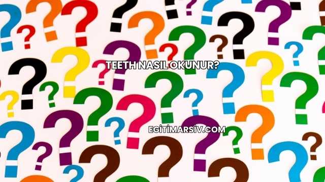 Teeth Nasıl Okunur?