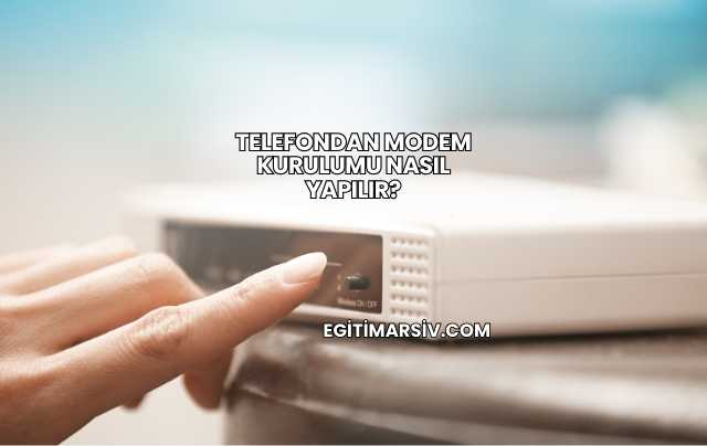 Telefondan Modem Kurulumu Nasıl Yapılır?