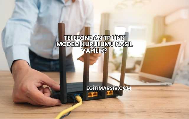 Telefondan Tp Link Modem Kurulumu Nasıl Yapılır?