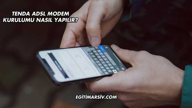 Tenda Adsl Modem Kurulumu Nasıl Yapılır?
