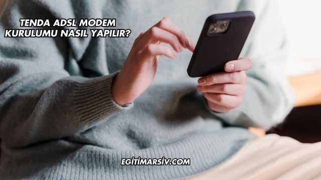 Tenda Adsl Modem Kurulumu Nasıl Yapılır?