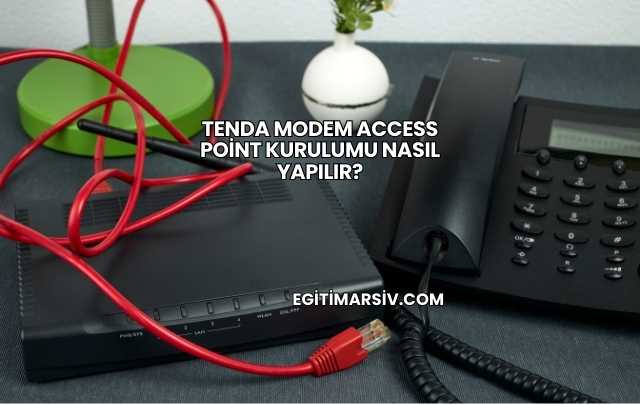 Tenda Modem Access Point Kurulumu Nasıl Yapılır?