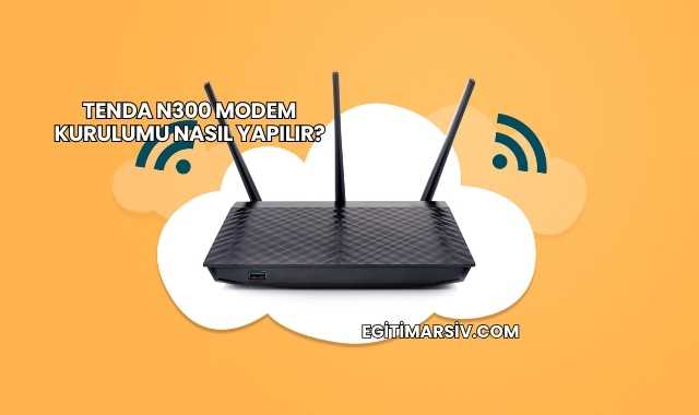 Tenda N300 Modem Kurulumu Nasıl Yapılır?