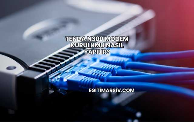 Tenda N300 Modem Kurulumu Nasıl Yapılır?