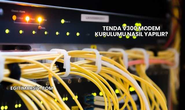 Tenda V300 Modem Kurulumu Nasıl Yapılır?