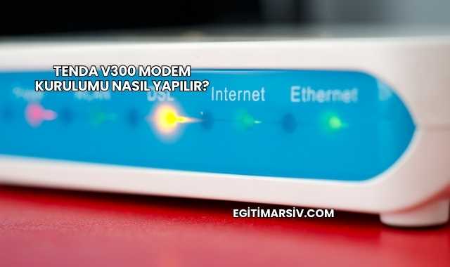 Tenda V300 Modem Kurulumu Nasıl Yapılır?