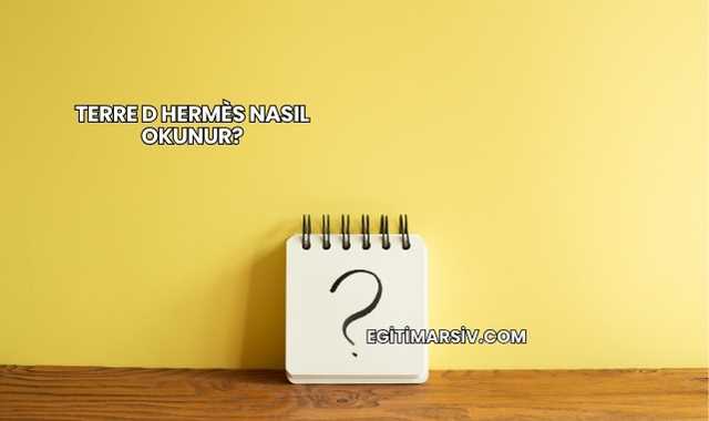Terre D Hermès Nasıl Okunur?