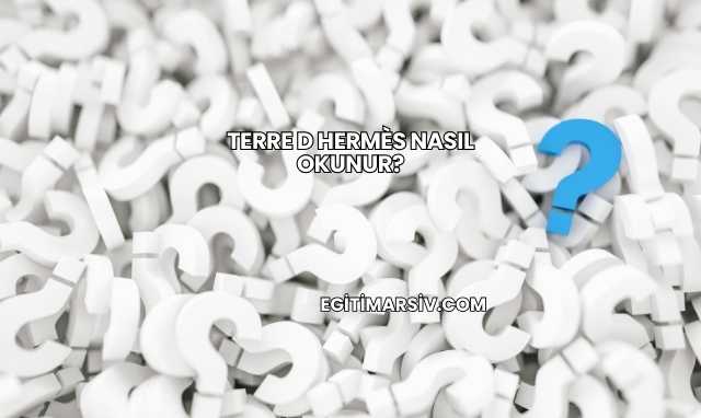 Terre D Hermès Nasıl Okunur?