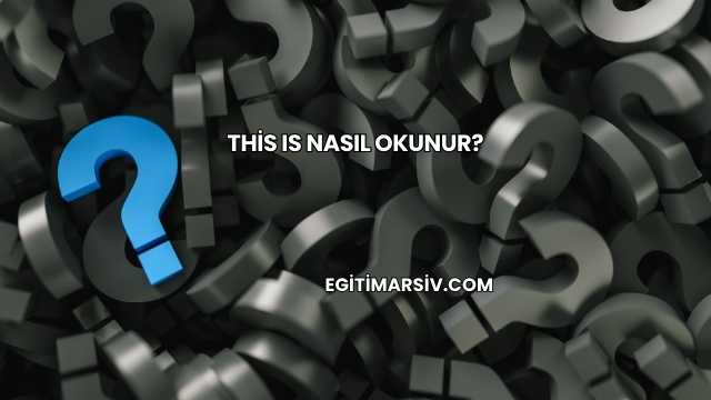 This Is Nasıl Okunur?