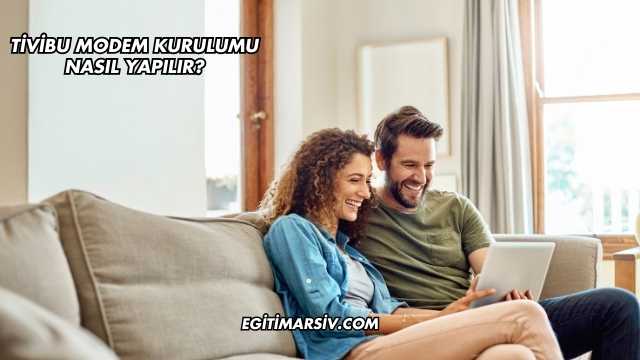 Tivibu Modem Kurulumu Nasıl Yapılır?