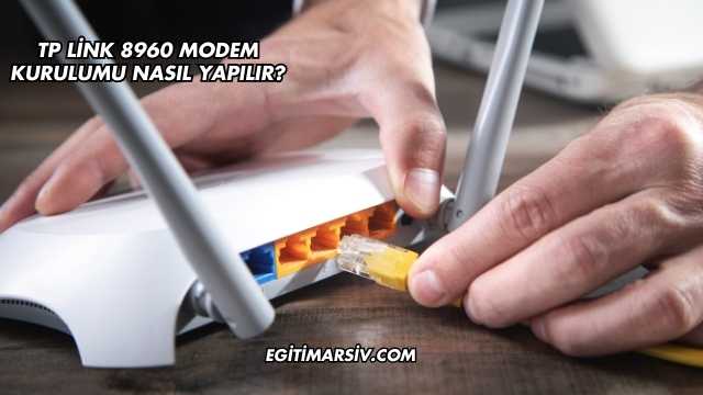 Tp Link 8960 Modem Kurulumu Nasıl Yapılır?