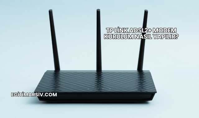 Tp Link Adsl2+ Modem Kurulum Nasıl Yapılır?
