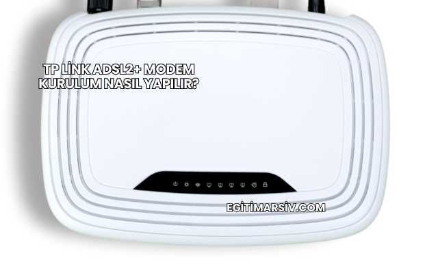 Tp Link Adsl2+ Modem Kurulum Nasıl Yapılır?