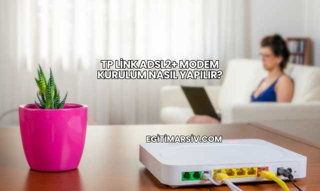 Tp Link Adsl2+ Modem Kurulum Nasıl Yapılır?