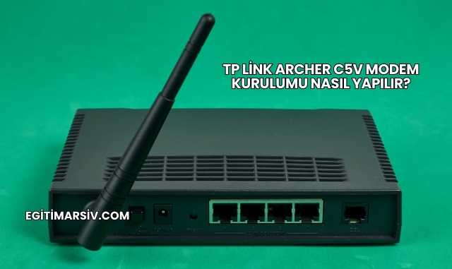 Tp Link Archer C5V Modem Kurulumu Nasıl Yapılır?