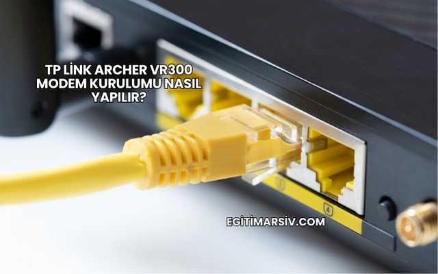Tp Link Archer Vr300 Modem Kurulumu Nasıl Yapılır?