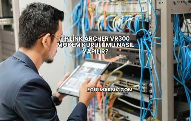 Tp Link Archer Vr300 Modem Kurulumu Nasıl Yapılır?