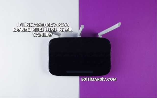 Tp Link Archer Vr400 Modem Kurulumu Nasıl Yapılır?