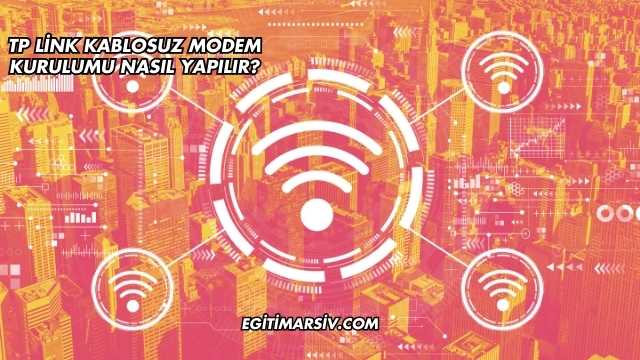 Tp Link Kablosuz Modem Kurulumu Nasıl Yapılır?