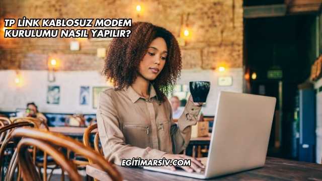 Tp Link Kablosuz Modem Kurulumu Nasıl Yapılır?