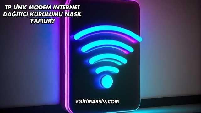 Tp Link Modem Internet Dağıtıcı Kurulumu Nasıl Yapılır?