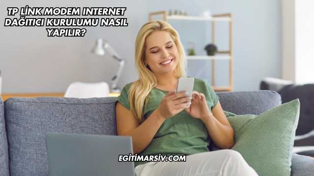 Tp Link Modem Internet Dağıtıcı Kurulumu Nasıl Yapılır?