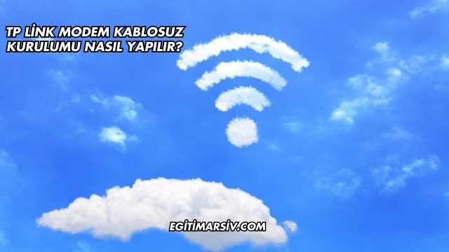 Tp Link Modem Kablosuz Kurulumu Nasıl Yapılır?