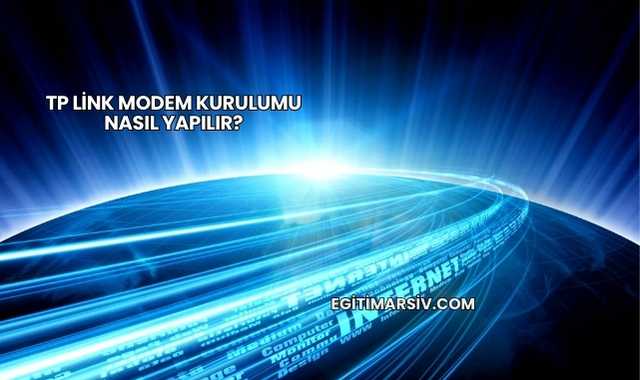 Tp Link Modem Kurulumu Nasıl Yapılır?