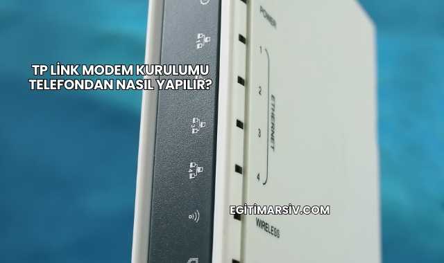 Tp Link Modem Kurulumu Telefondan Nasıl Yapılır?