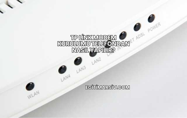 Tp Link Modem Kurulumu Telefondan Nasıl Yapılır?