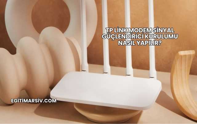 Tp Link Modem Sinyal Güçlendirici Kurulumu Nasıl Yapılır?