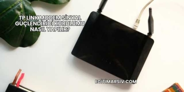 Tp Link Modem Sinyal Güçlendirici Kurulumu Nasıl Yapılır?