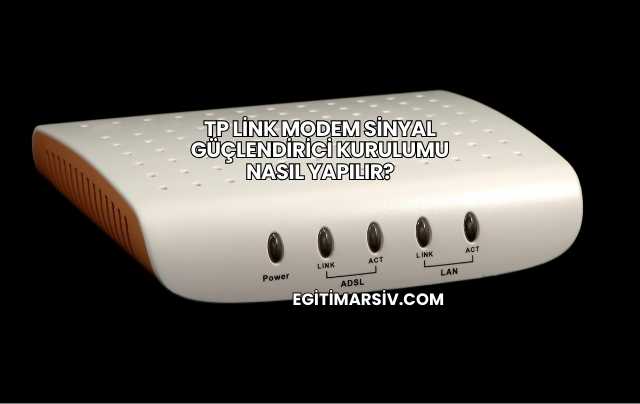 Tp Link Modem Sinyal Güçlendirici Kurulumu Nasıl Yapılır?