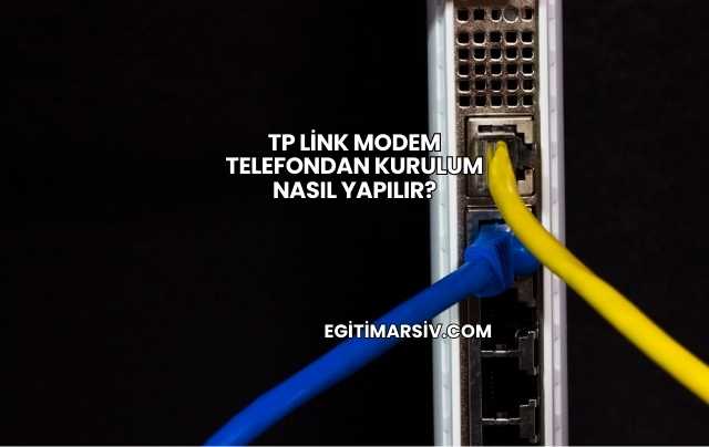 Tp Link Modem Telefondan Kurulum Nasıl Yapılır?