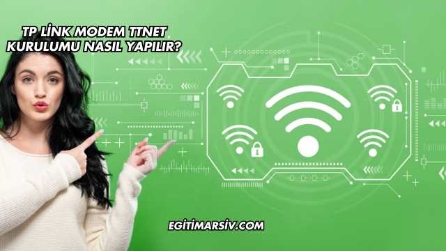 Tp Link Modem Ttnet Kurulumu Nasıl Yapılır?